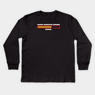 PASSIVE AGGRESSIVE COMMENT LOADING Kids Long Sleeve T-Shirt